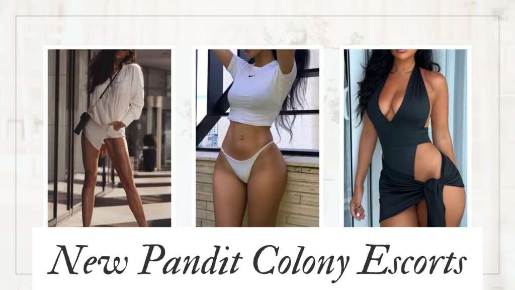 New Pandit Colony Escorts are Always Ready to Thrill